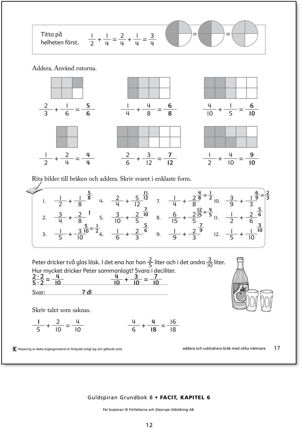 8. 9. + = 8 0. 8 = +. + 9 7 9. + 9 + + 0 = 9 0 Peter dricker två glas läsk. I det ena har han liter och i det andra 0 liter.