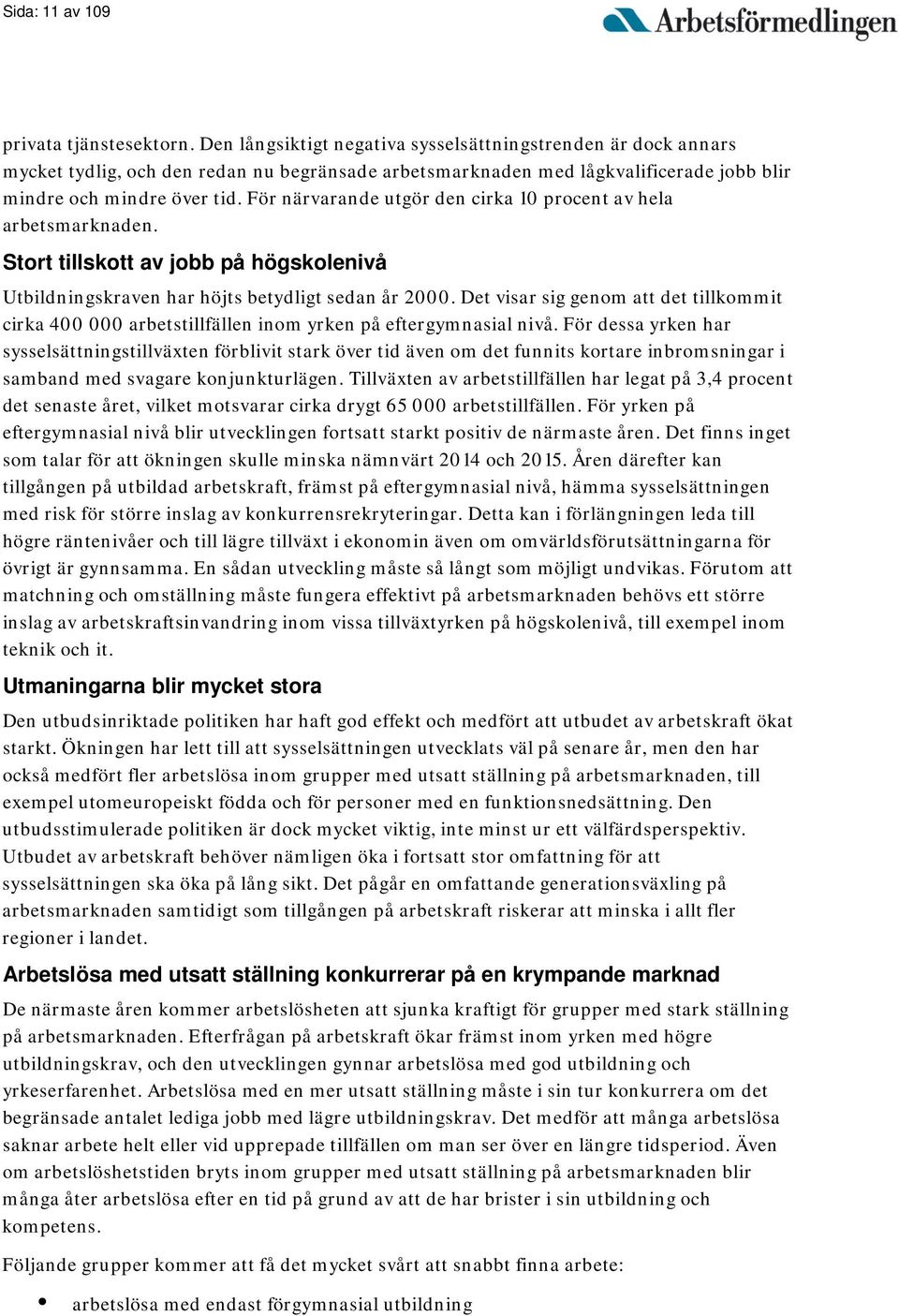 För närvarande utgör den cirka 10 procent av hela arbetsmarknaden. Stort tillskott av jobb på högskolenivå Utbildningskraven har höjts betydligt sedan år 2000.