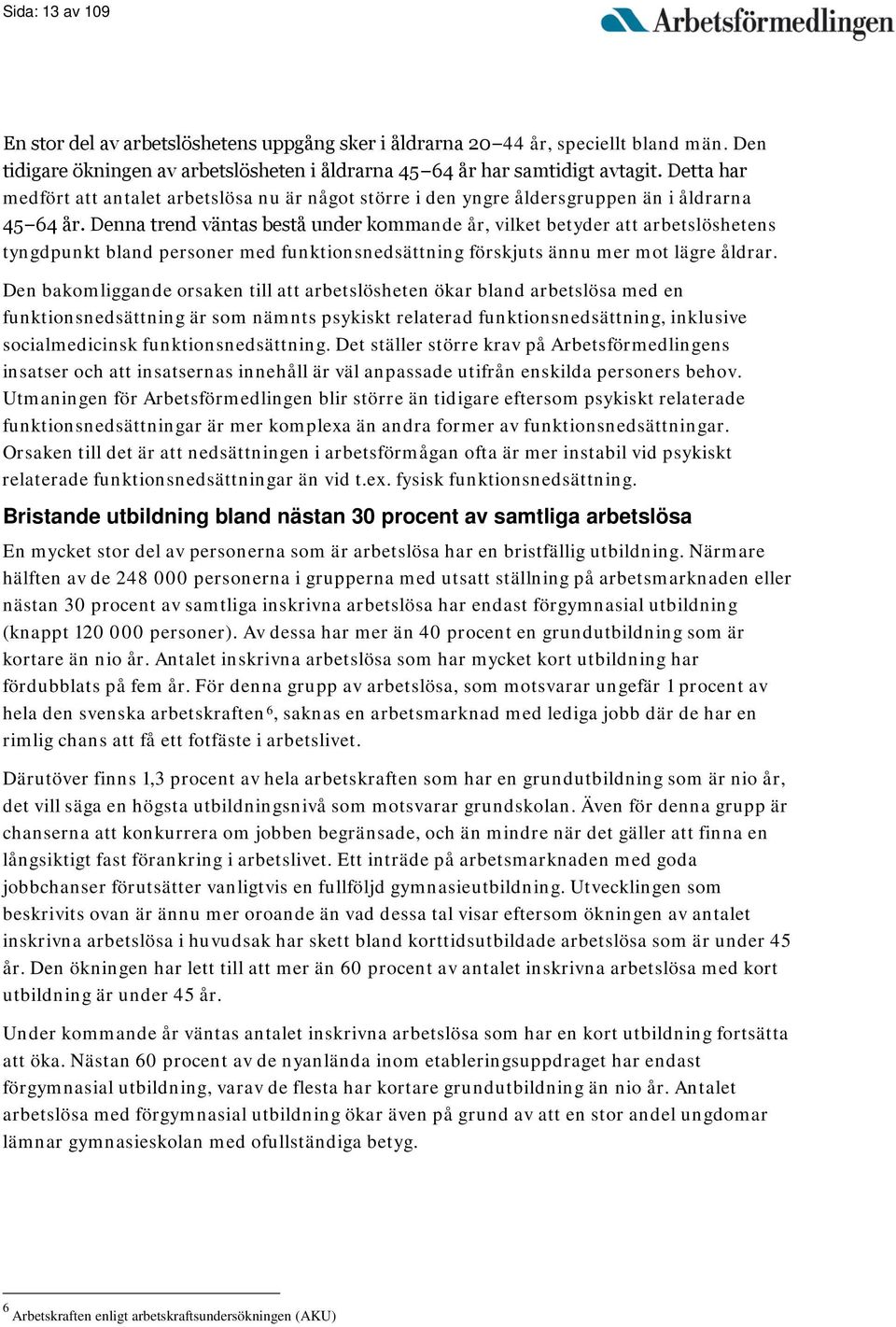 Denna trend väntas bestå under kommande år, vilket betyder att arbetslöshetens tyngdpunkt bland personer med funktionsnedsättning förskjuts ännu mer mot lägre åldrar.