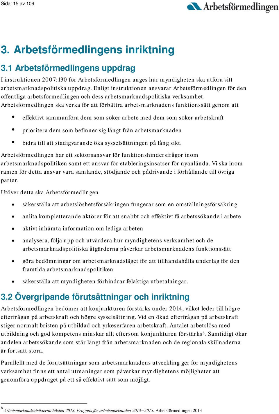 Arbetsförmedlingen ska verka för att förbättra arbetsmarknadens funktionssätt genom att effektivt sammanföra dem som söker arbete med dem som söker arbetskraft prioritera dem som befinner sig långt