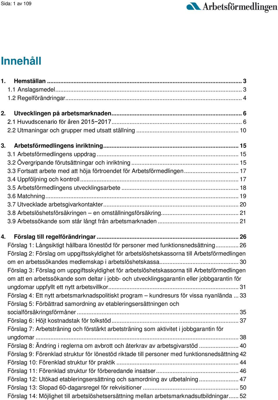 .. 17 3.4 Uppföljning och kontroll... 17 3.5 Arbetsförmedlingens utvecklingsarbete... 18 3.6 Matchning... 19 3.7 Utvecklade arbetsgivarkontakter... 20 3.