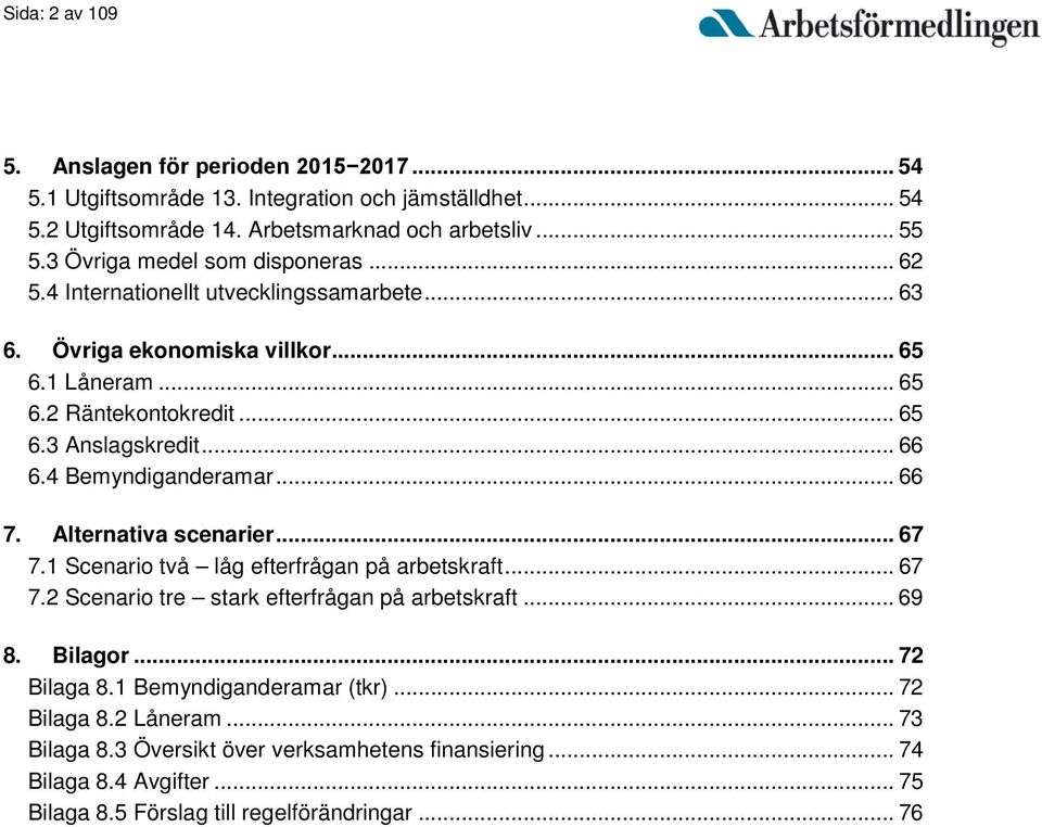 .. 66 6.4 Bemyndiganderamar... 66 7. Alternativa scenarier... 67 7.1 Scenario två låg efterfrågan på arbetskraft... 67 7.2 Scenario tre stark efterfrågan på arbetskraft... 69 8. Bilagor.