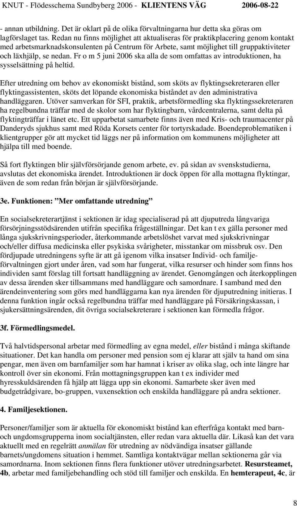 Fr o m 5 juni 2006 ska alla de som omfattas av introduktionen, ha sysselsättning på heltid.