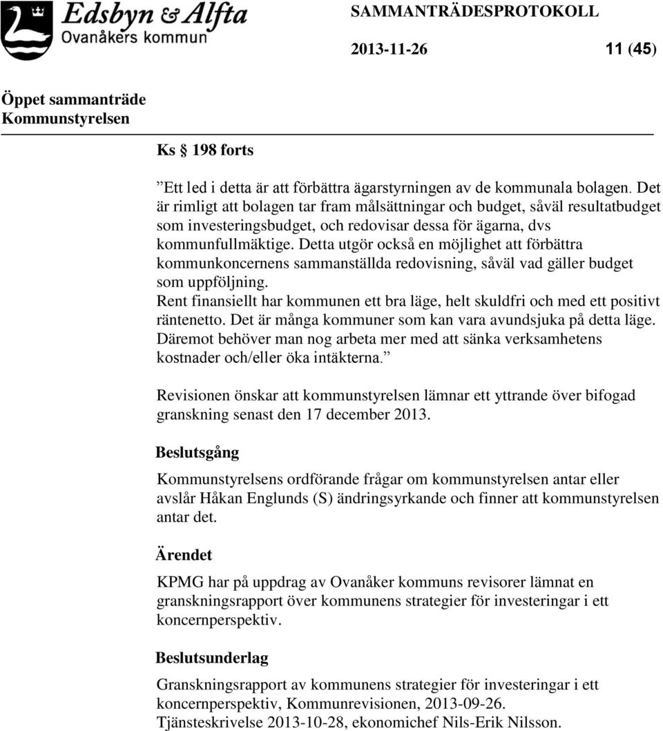 Detta utgör också en möjlighet att förbättra kommunkoncernens sammanställda redovisning, såväl vad gäller budget som uppföljning.