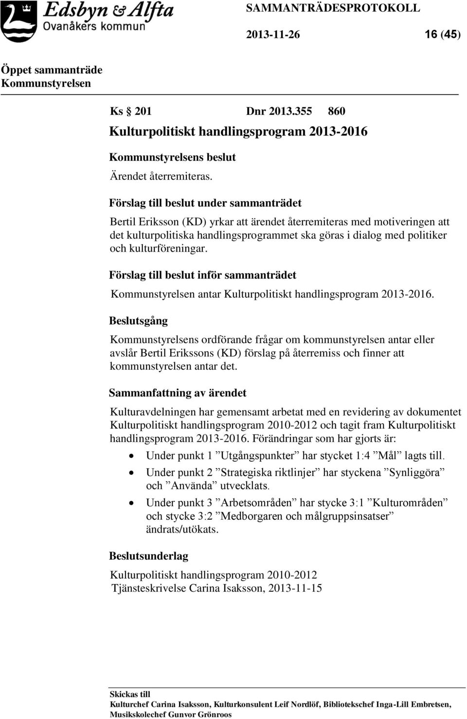 kulturföreningar. Förslag till beslut inför sammanträdet antar Kulturpolitiskt handlingsprogram 2013-2016.