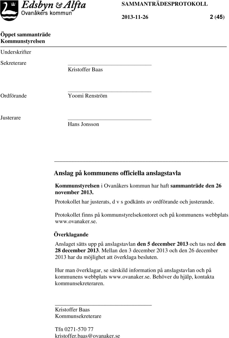 ontoret och på kommunens webbplats www.ovanaker.se. Överklagande Anslaget sätts upp på anslagstavlan den 5 december 2013 och tas ned den 28 december 2013.