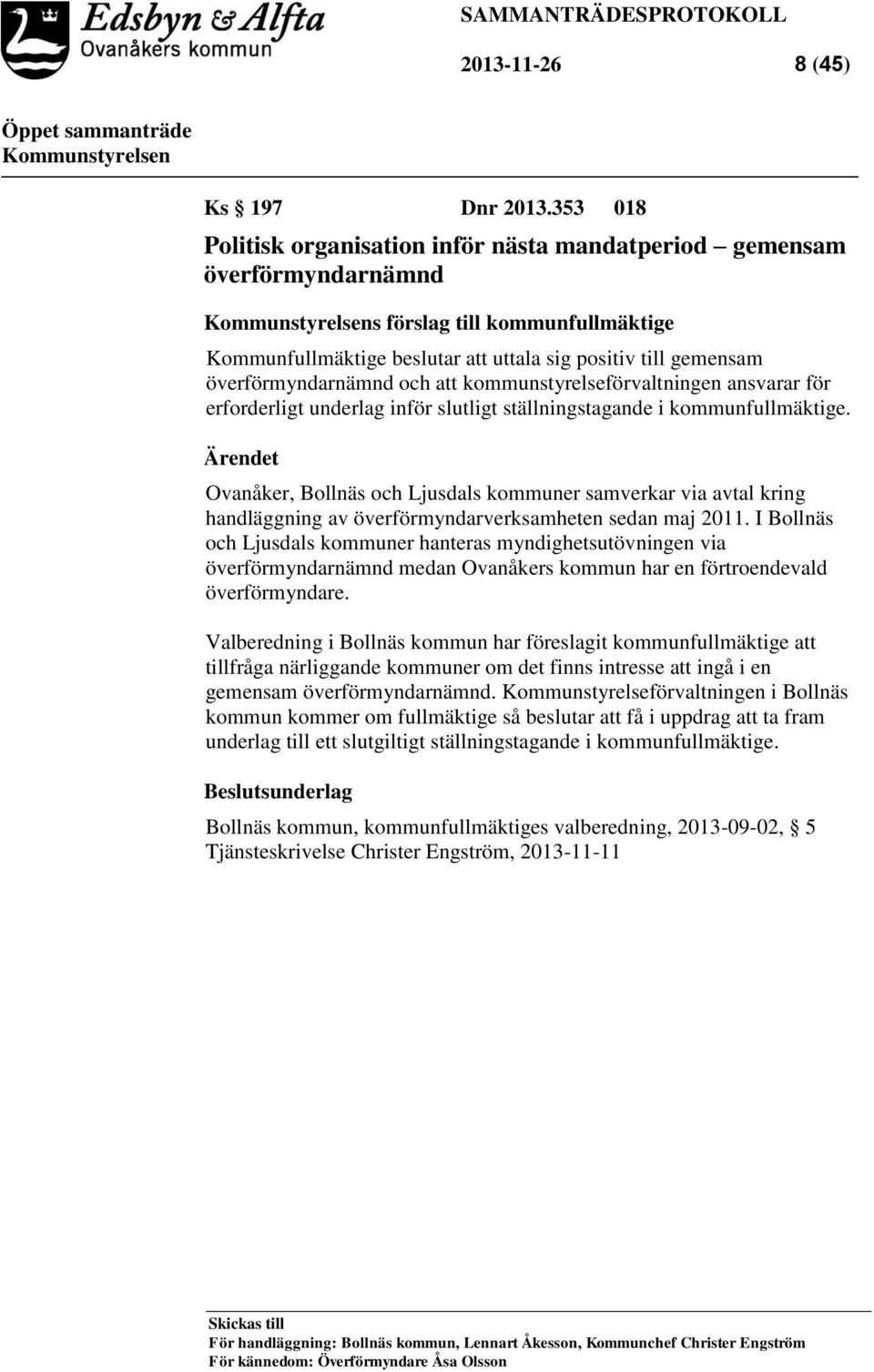 och att kommunstyrelseförvaltningen ansvarar för erforderligt underlag inför slutligt ställningstagande i kommunfullmäktige.