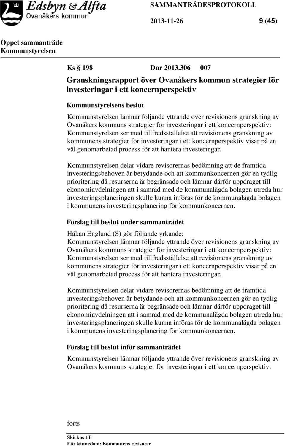 investeringar i ett koncernperspektiv: ser med tillfredsställelse att revisionens granskning av kommunens strategier för investeringar i ett koncernperspektiv visar på en väl genomarbetad process för