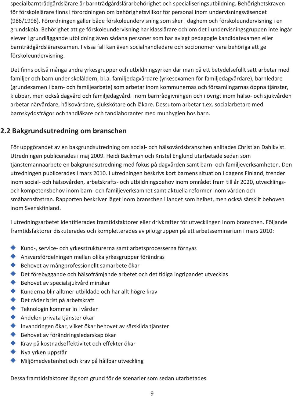 Förordningen gäller både förskoleundervisning som sker i daghem och förskoleundervisning i en grundskola.