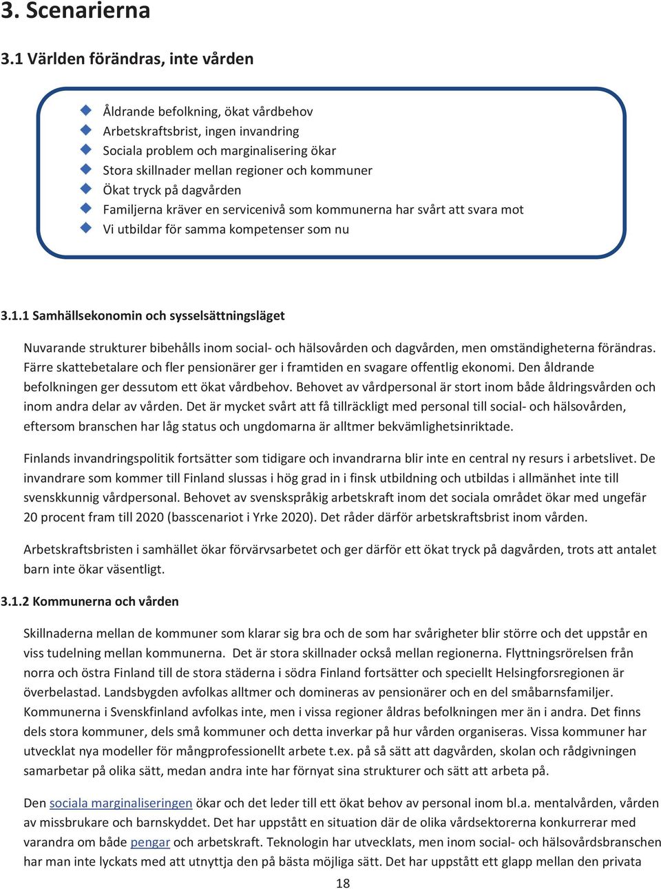 tryck på dagvården Familjerna kräver en servicenivå som kommunerna har svårt att svara mot Vi utbildar för samma kompetenser som nu 3.1.