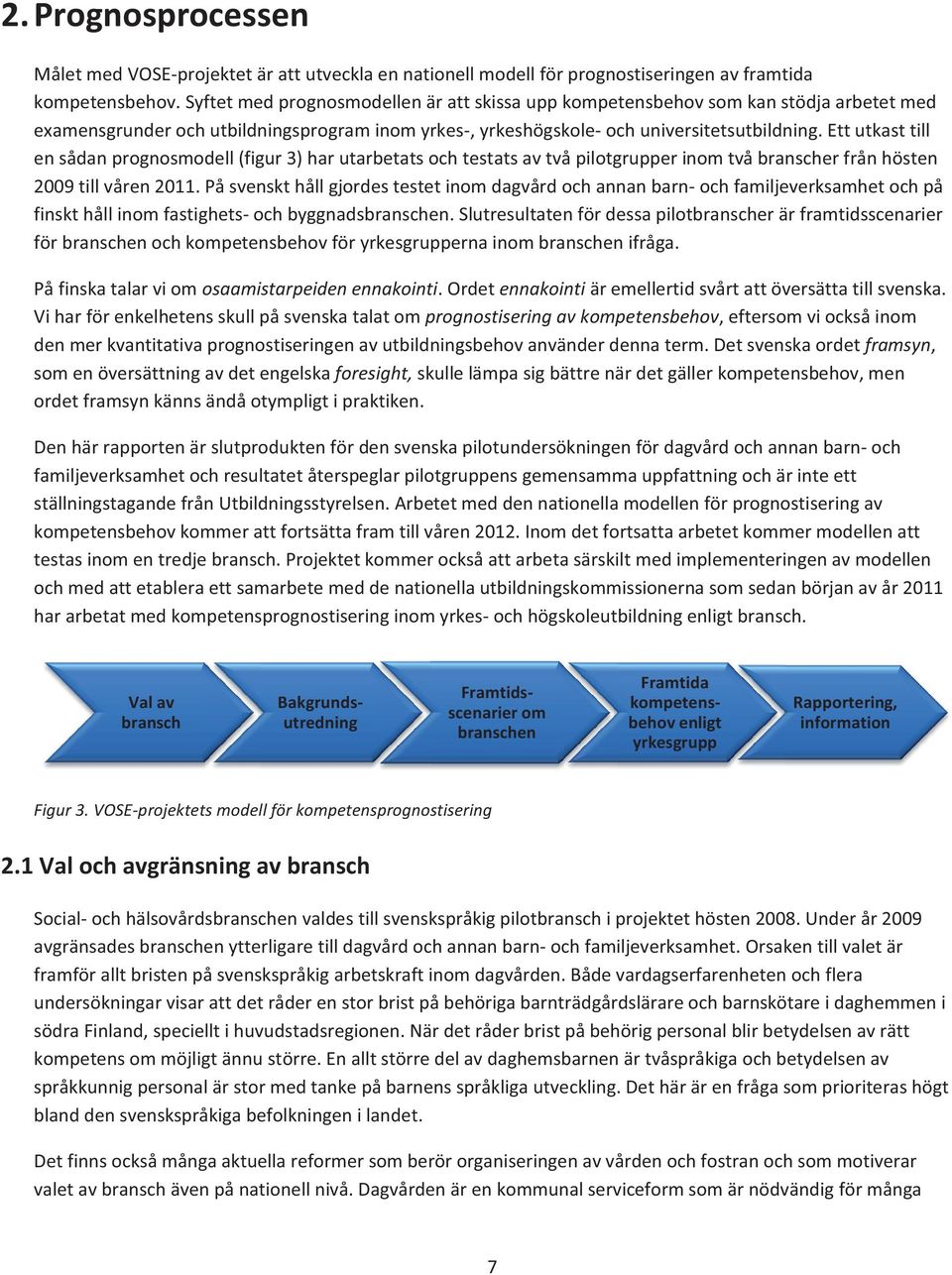 Ett utkast till en sådan prognosmodell (figur 3) har utarbetats och testats av två pilotgrupper inom två branscher från hösten 2009 till våren 2011.