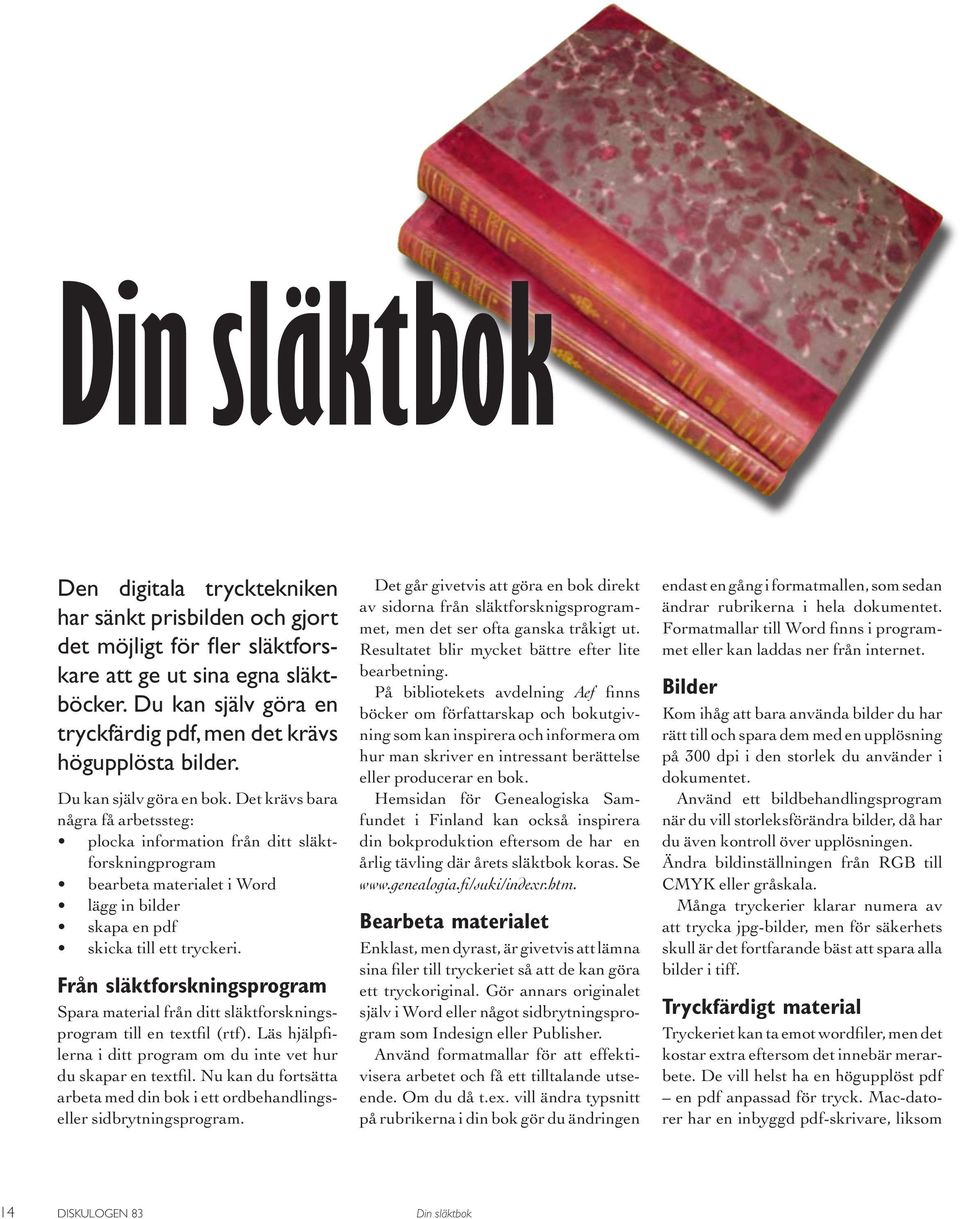 Det krävs bara några få arbetssteg: plocka information från ditt släktforskningprogram bearbeta materialet i Word lägg in bilder skapa en pdf skicka till ett tryckeri.