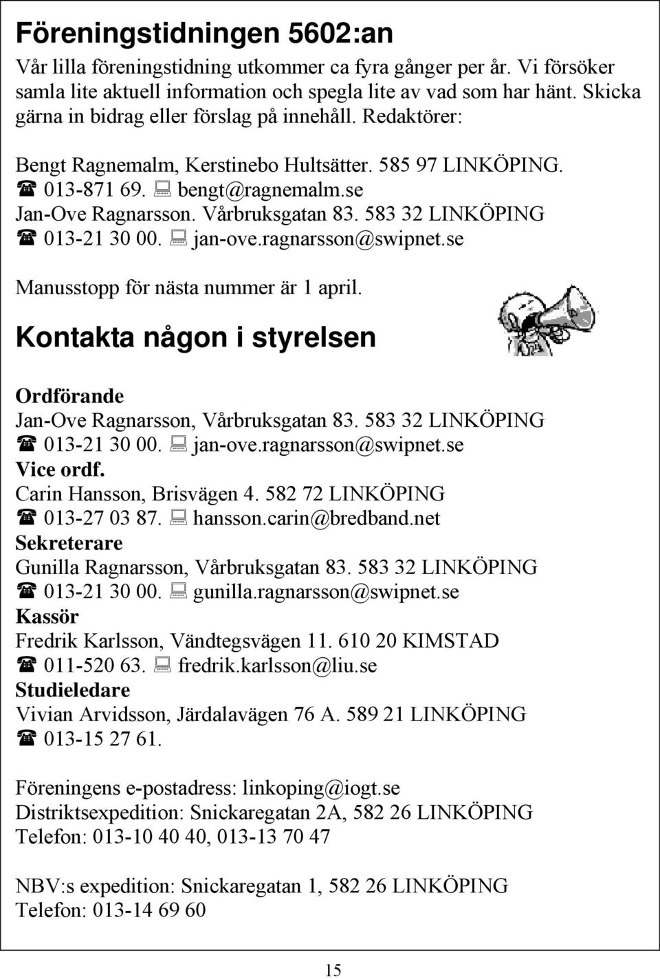 583 32 LINKÖPING 013-21 30 00. jan-ove.ragnarsson@swipnet.se Manusstopp för nästa nummer är 1 april. Kontakta någon i styrelsen Ordförande Jan-Ove Ragnarsson, Vårbruksgatan 83.