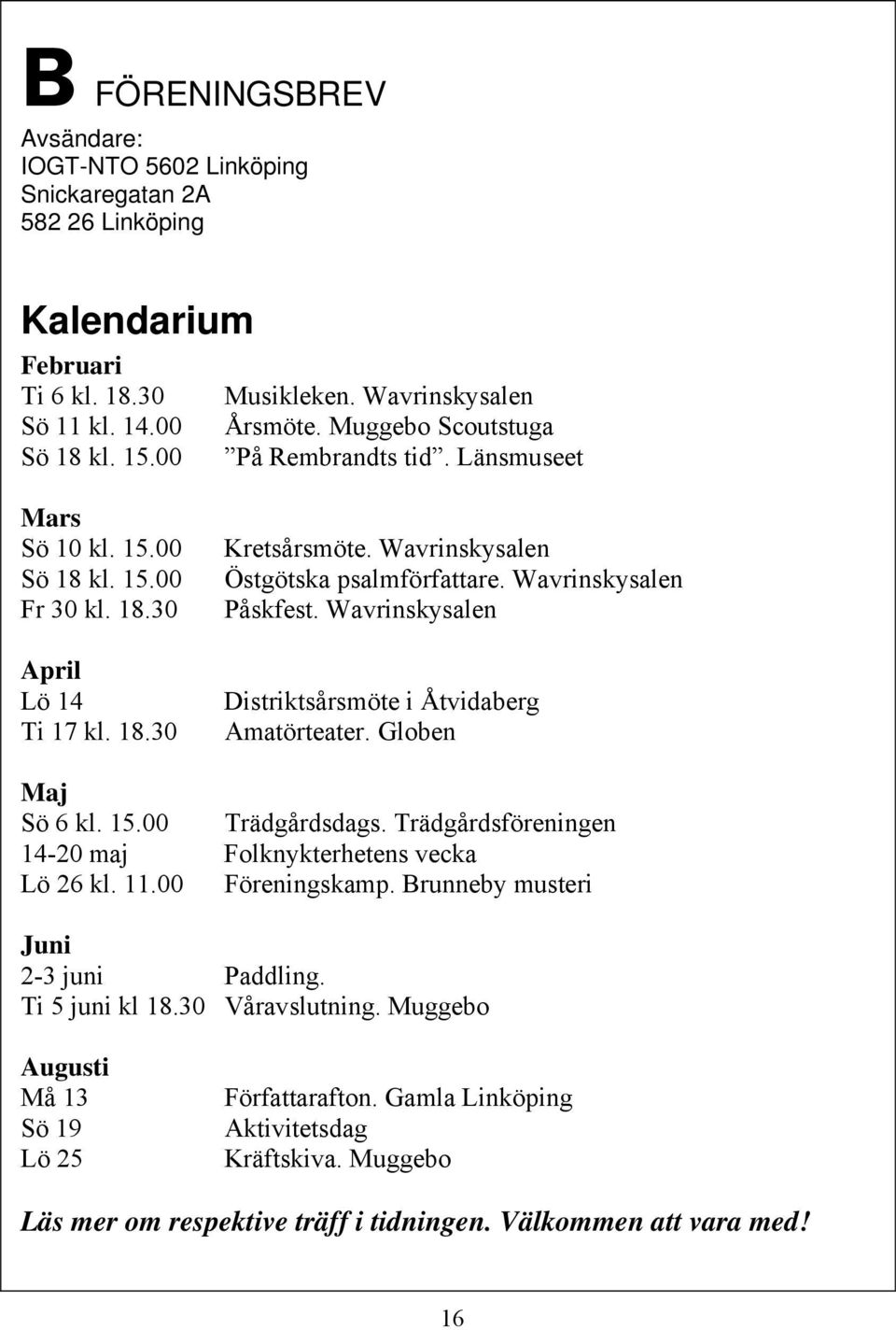 Wavrinskysalen Östgötska psalmförfattare. Wavrinskysalen Påskfest. Wavrinskysalen Distriktsårsmöte i Åtvidaberg Amatörteater. Globen Maj Sö 6 kl. 15.00 Trädgårdsdags.