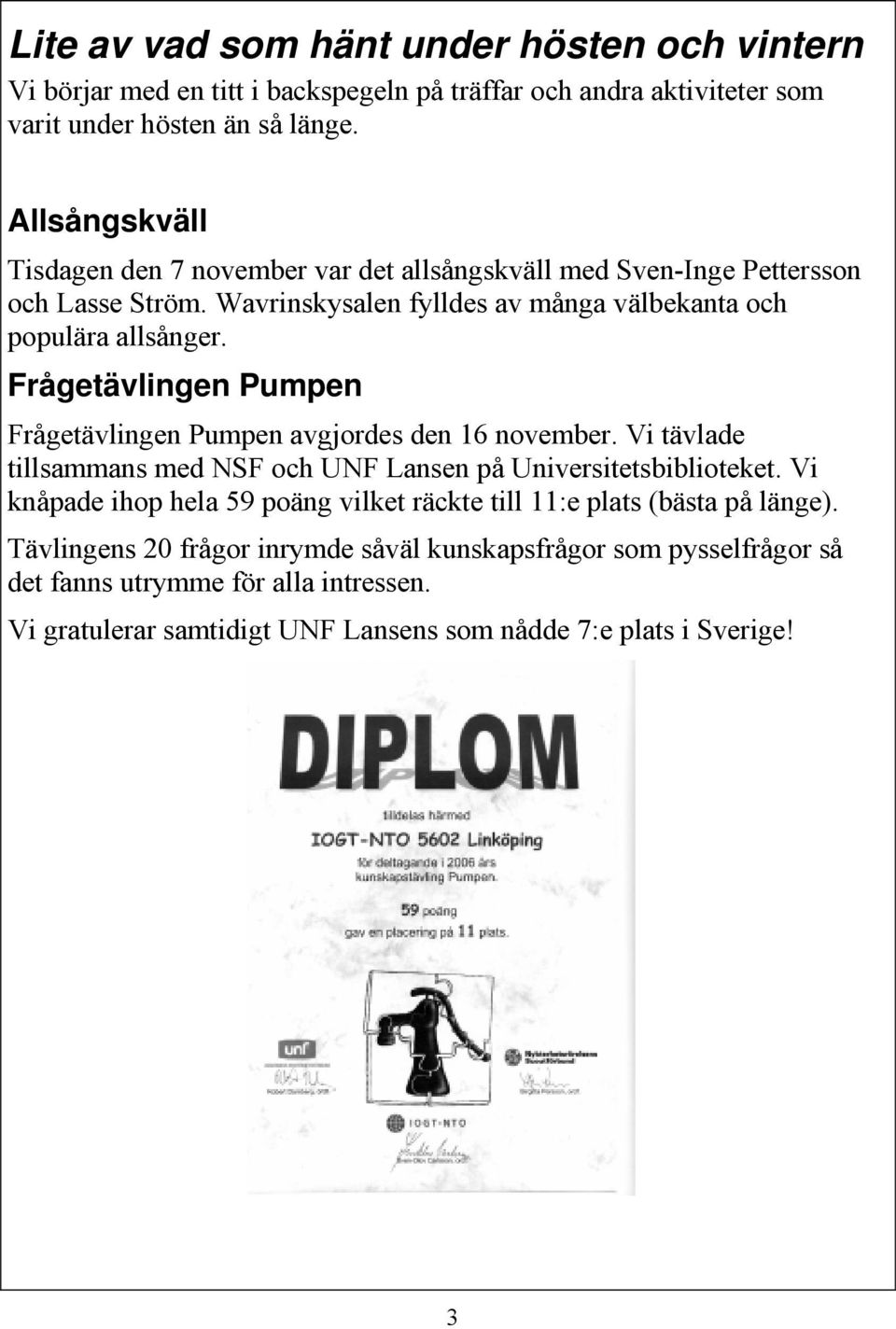 Frågetävlingen Pumpen Frågetävlingen Pumpen avgjordes den 16 november. Vi tävlade tillsammans med NSF och UNF Lansen på Universitetsbiblioteket.