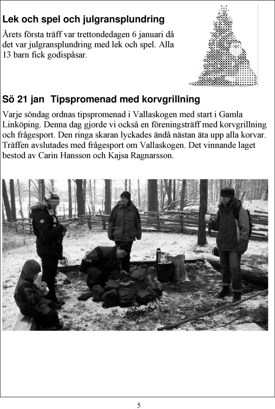 Sö 21 jan Tipspromenad med korvgrillning Varje söndag ordnas tipspromenad i Vallaskogen med start i Gamla Linköping.