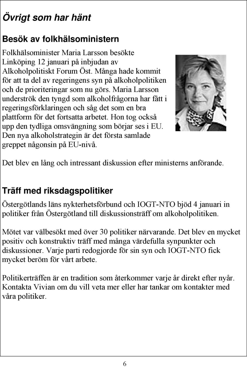 Maria Larsson underströk den tyngd som alkoholfrågorna har fått i regeringsförklaringen och såg det som en bra plattform för det fortsatta arbetet.