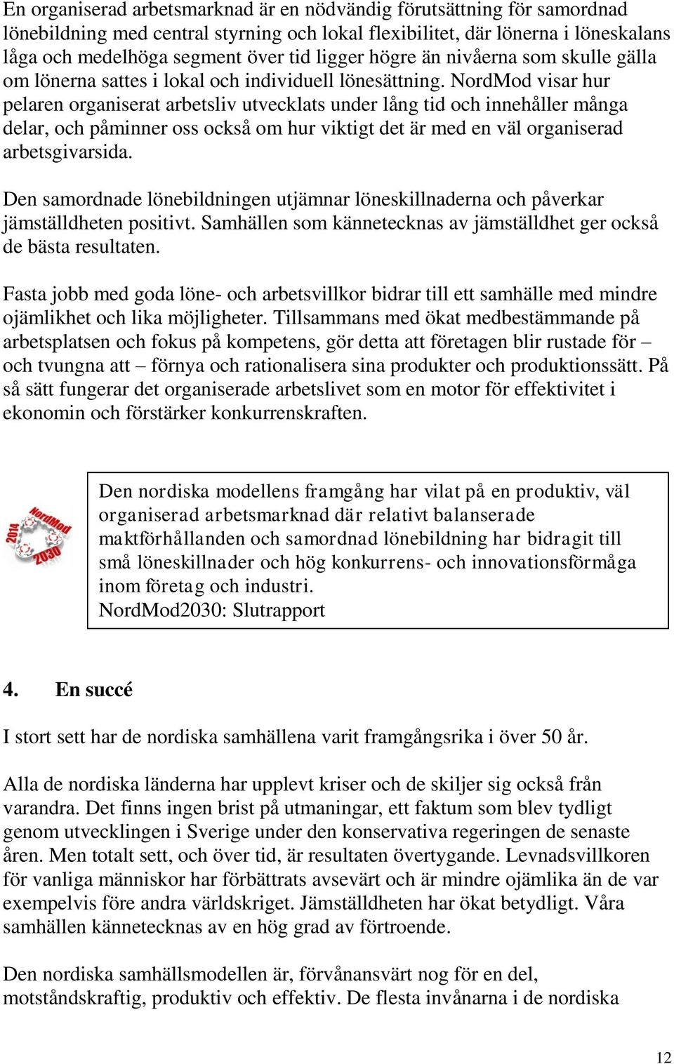 NordMod visar hur pelaren organiserat arbetsliv utvecklats under lång tid och innehåller många delar, och påminner oss också om hur viktigt det är med en väl organiserad arbetsgivarsida.