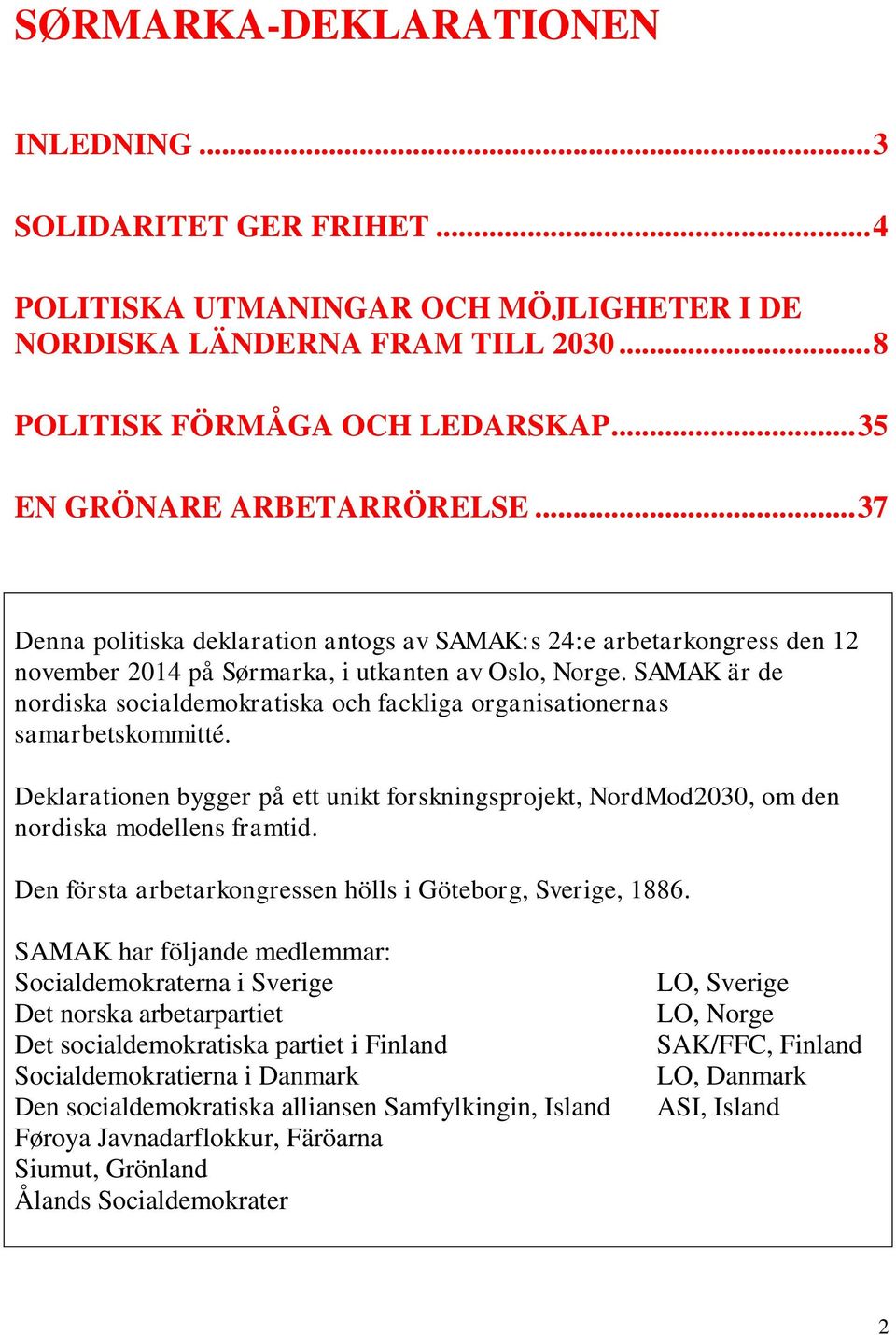 SAMAK är de nordiska socialdemokratiska och fackliga organisationernas samarbetskommitté. Deklarationen bygger på ett unikt forskningsprojekt, NordMod2030, om den nordiska modellens framtid.