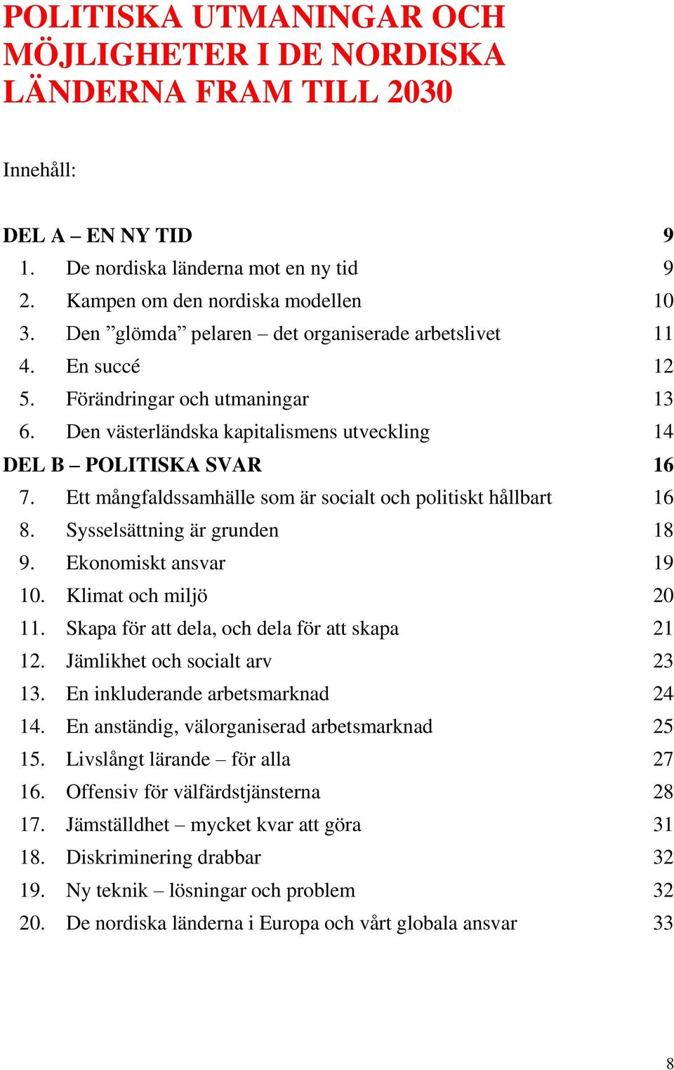 Ett mångfaldssamhälle som är socialt och politiskt hållbart 16 8. Sysselsättning är grunden 18 9. Ekonomiskt ansvar 19 10. Klimat och miljö 20 11. Skapa för att dela, och dela för att skapa 21 12.