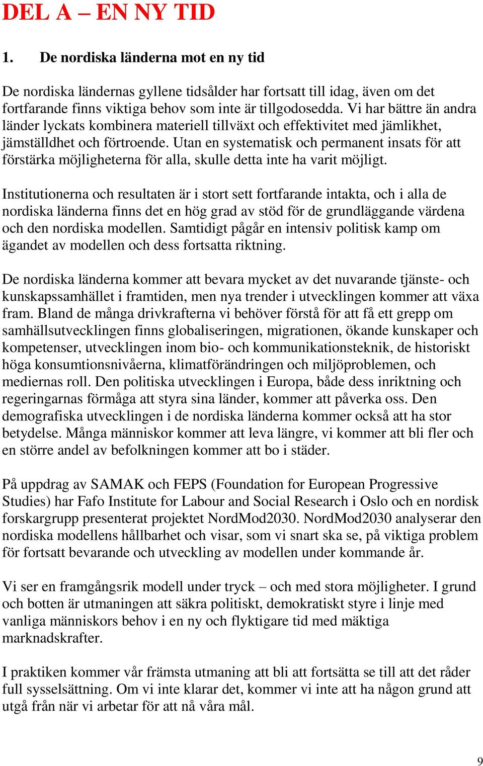 Utan en systematisk och permanent insats för att förstärka möjligheterna för alla, skulle detta inte ha varit möjligt.