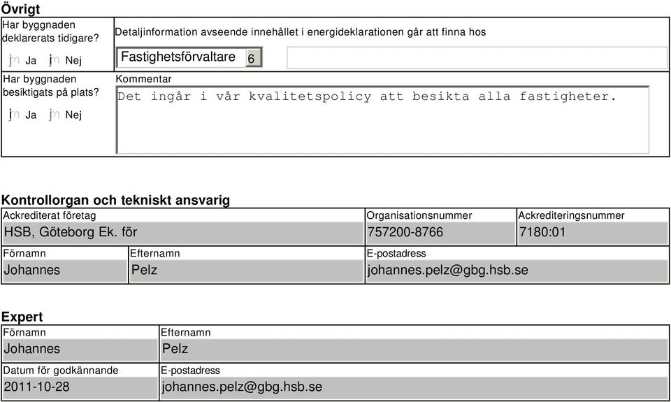 kvalitetspolicy att besikta alla fastigheter. Kontrollorgan och tekniskt ansvarig Ackrediterat företag HSB, Ek.