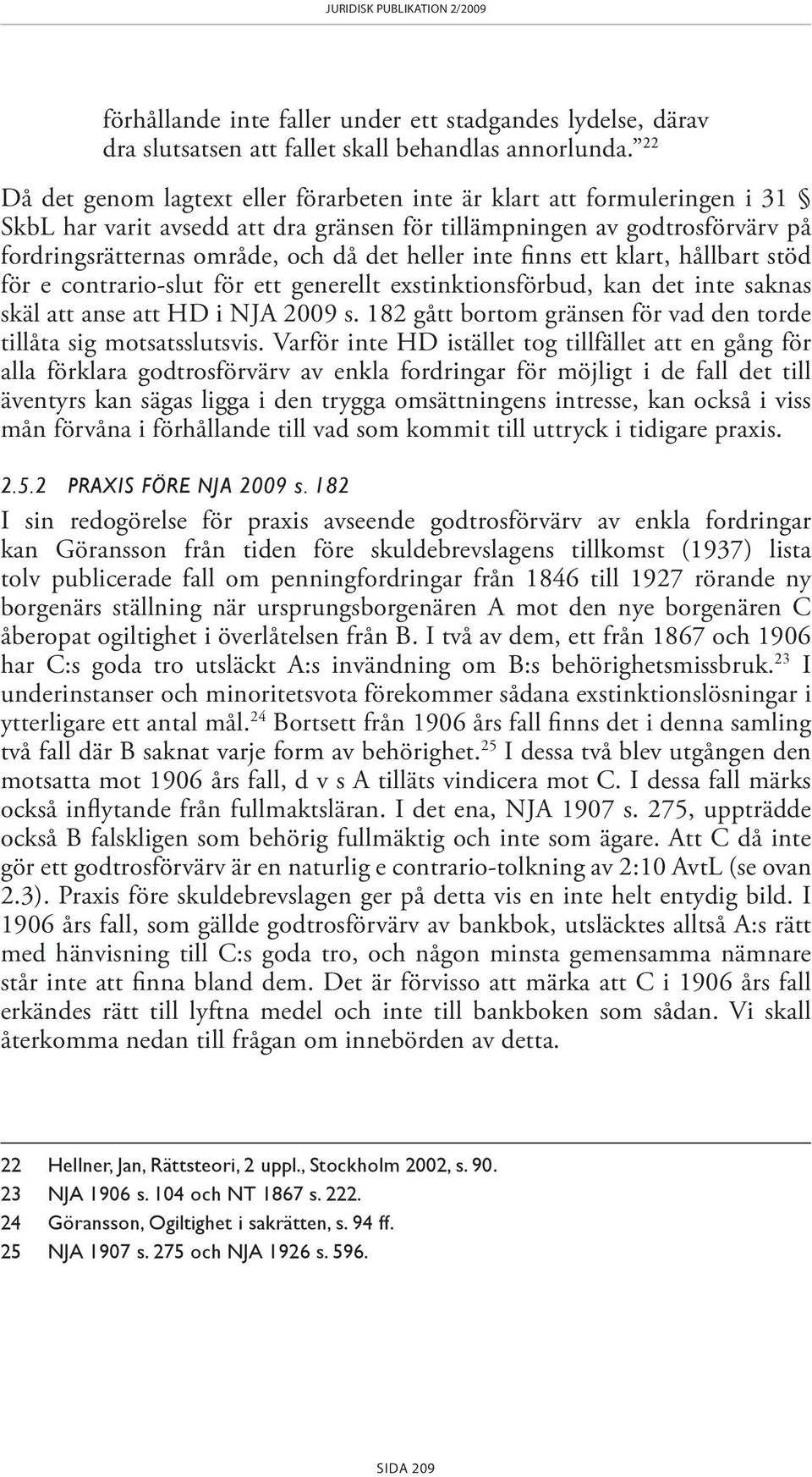 inte finns ett klart, hållbart stöd för e contrario-slut för ett generellt exstinktionsförbud, kan det inte saknas skäl att anse att HD i NJA 2009 s.