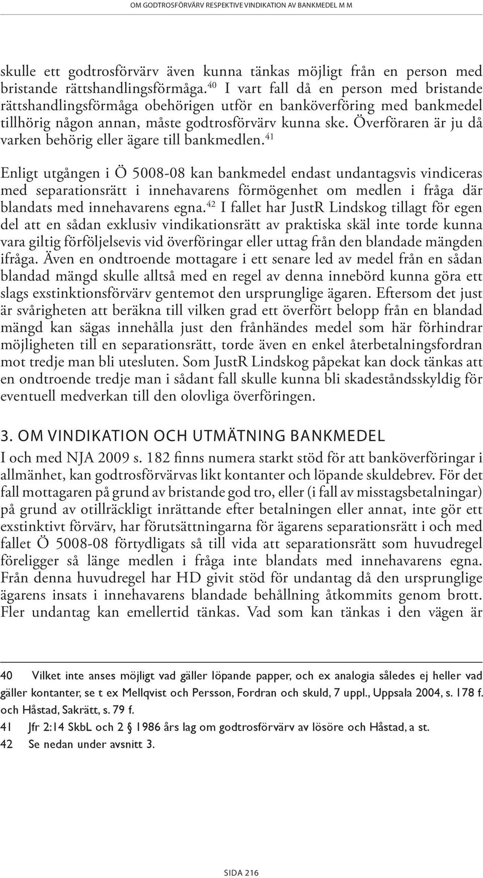 Överföraren är ju då varken behörig eller ägare till bankmedlen.