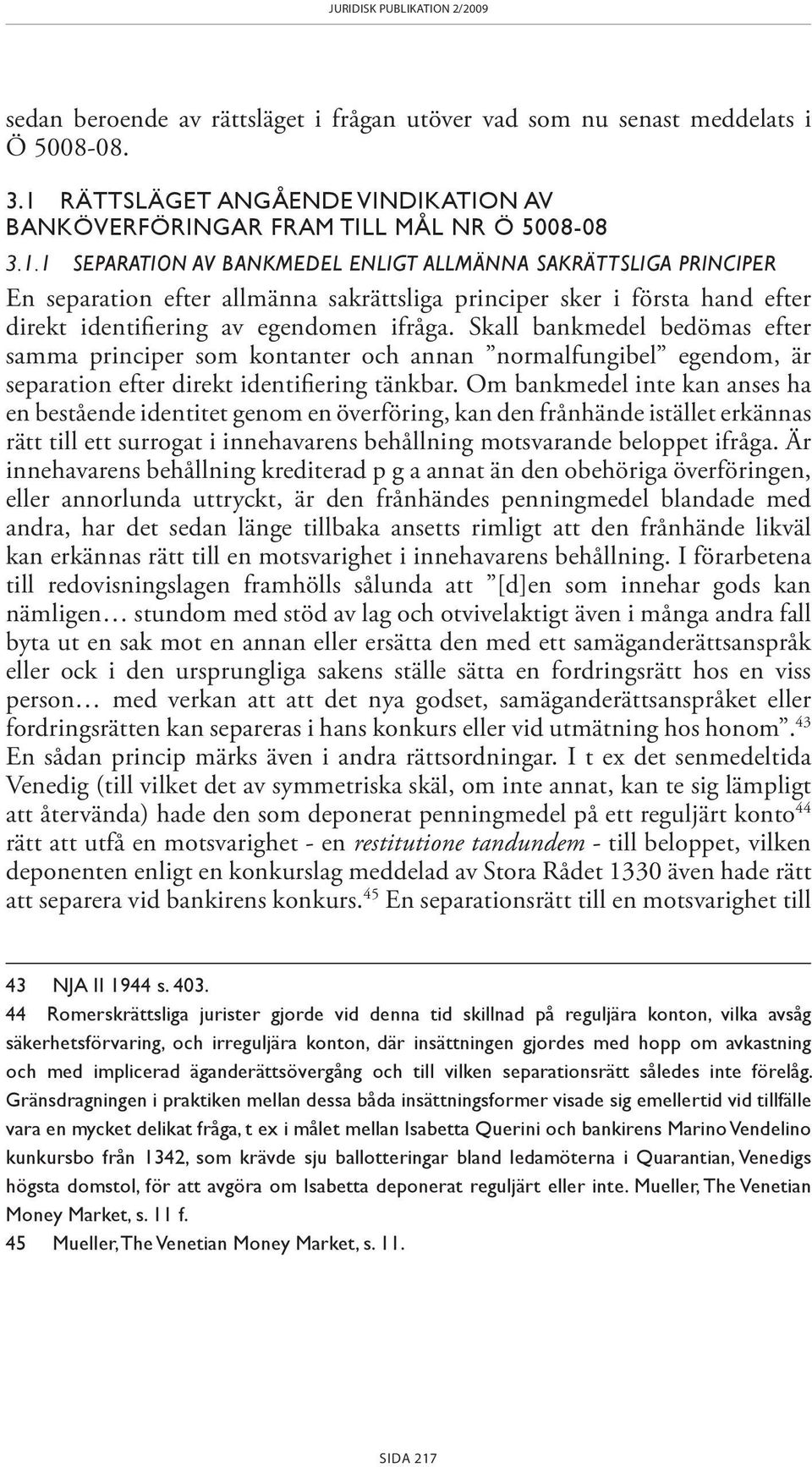 Skall bankmedel bedömas efter samma principer som kontanter och annan normalfungibel egendom, är separation efter direkt identifiering tänkbar.