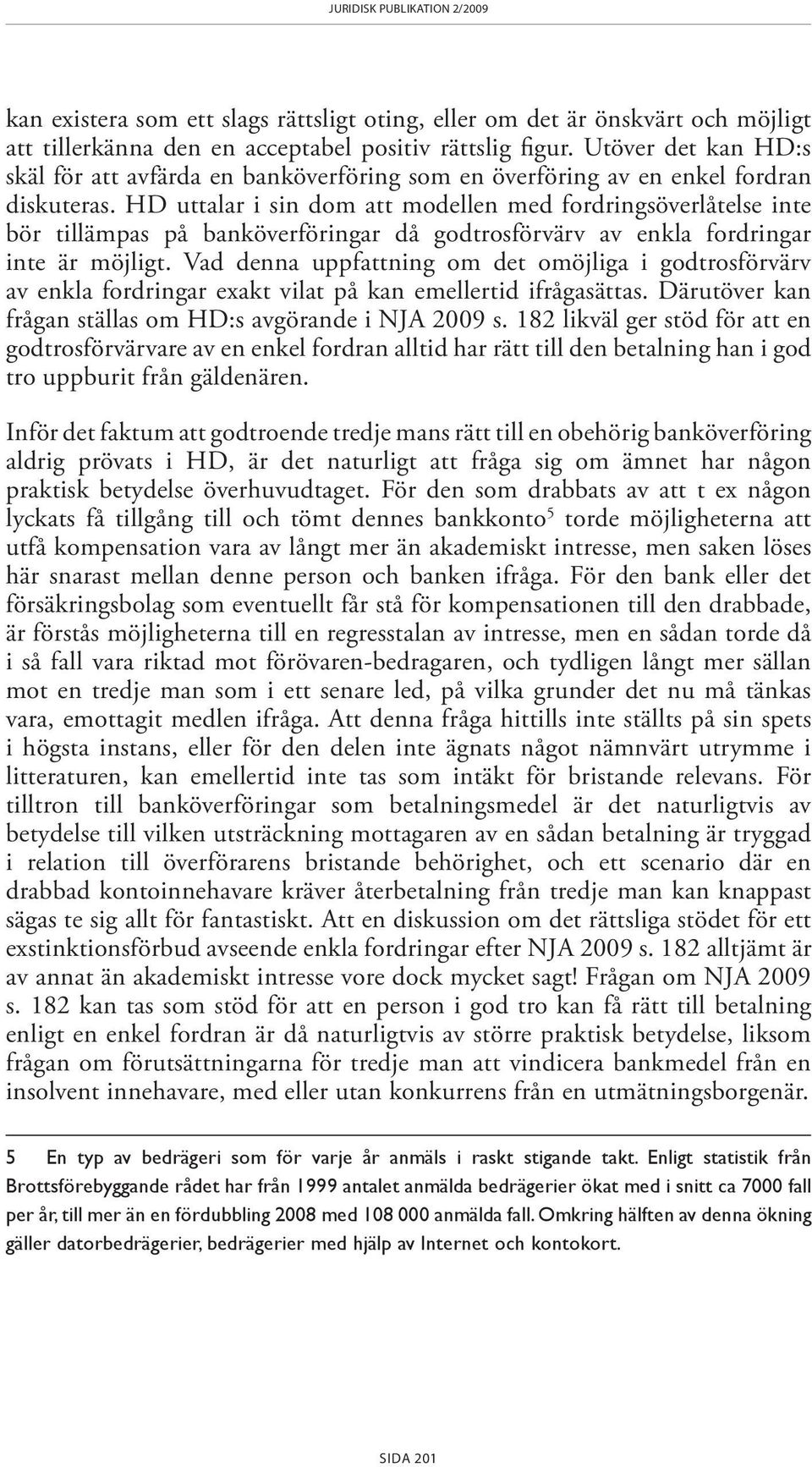 HD uttalar i sin dom att modellen med fordringsöverlåtelse inte bör tillämpas på banköverföringar då godtrosförvärv av enkla fordringar inte är möjligt.