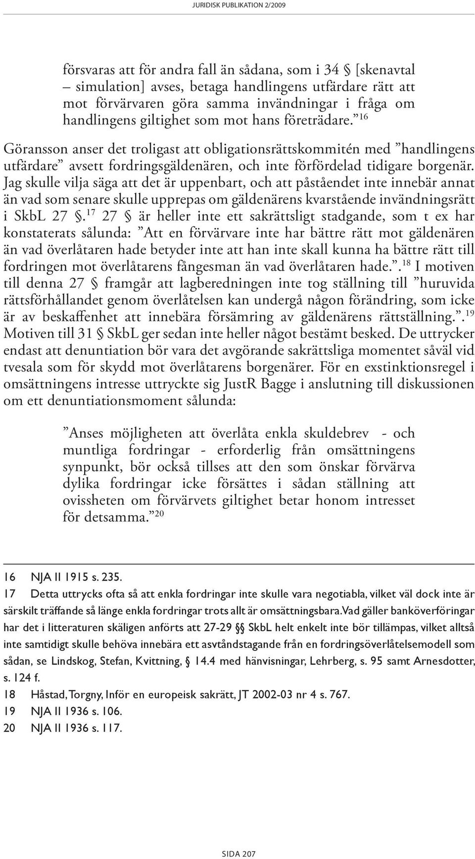 16 Göransson anser det troligast att obligationsrättskommitén med handlingens utfärdare avsett fordringsgäldenären, och inte förfördelad tidigare borgenär.