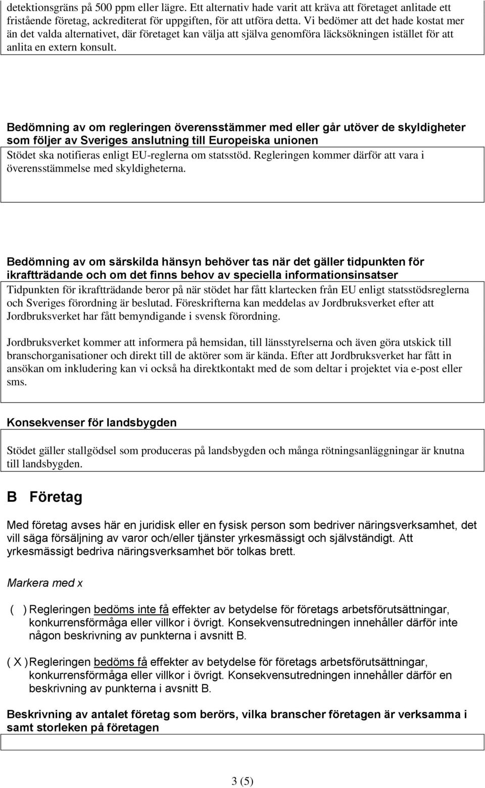 Bedömning av om regleringen överensstämmer med eller går utöver de skyldigheter som följer av Sveriges anslutning till Europeiska unionen Stödet ska notifieras enligt EU-reglerna om statsstöd.