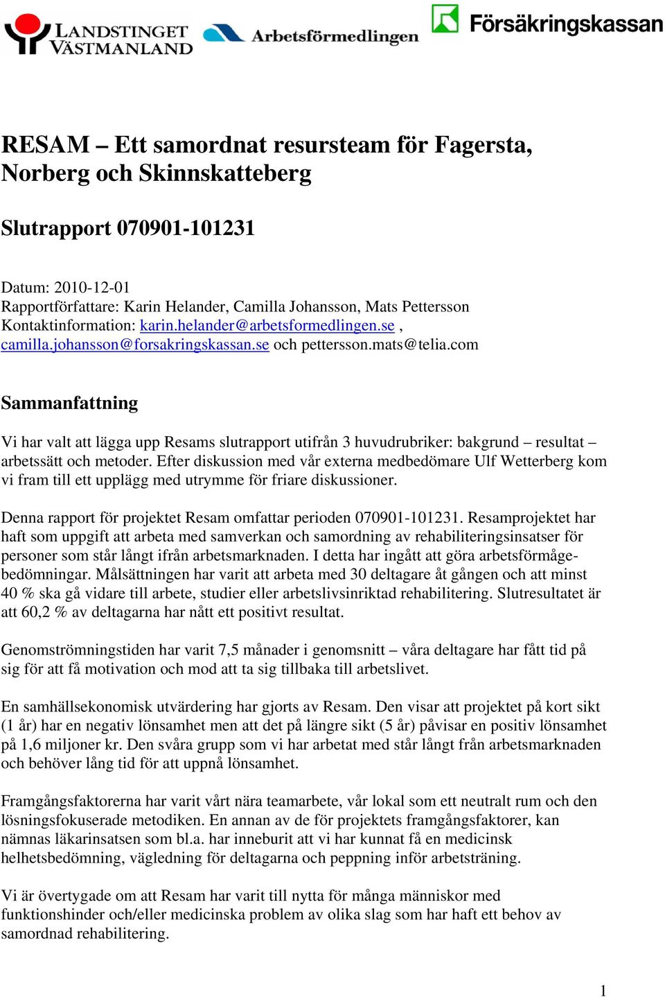 com Sammanfattning Vi har valt att lägga upp Resams slutrapport utifrån 3 huvudrubriker: bakgrund resultat arbetssätt och metoder.