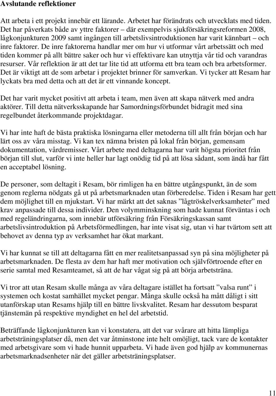 De inre faktorerna handlar mer om hur vi utformar vårt arbetssätt och med tiden kommer på allt bättre saker och hur vi effektivare kan utnyttja vår tid och varandras resurser.