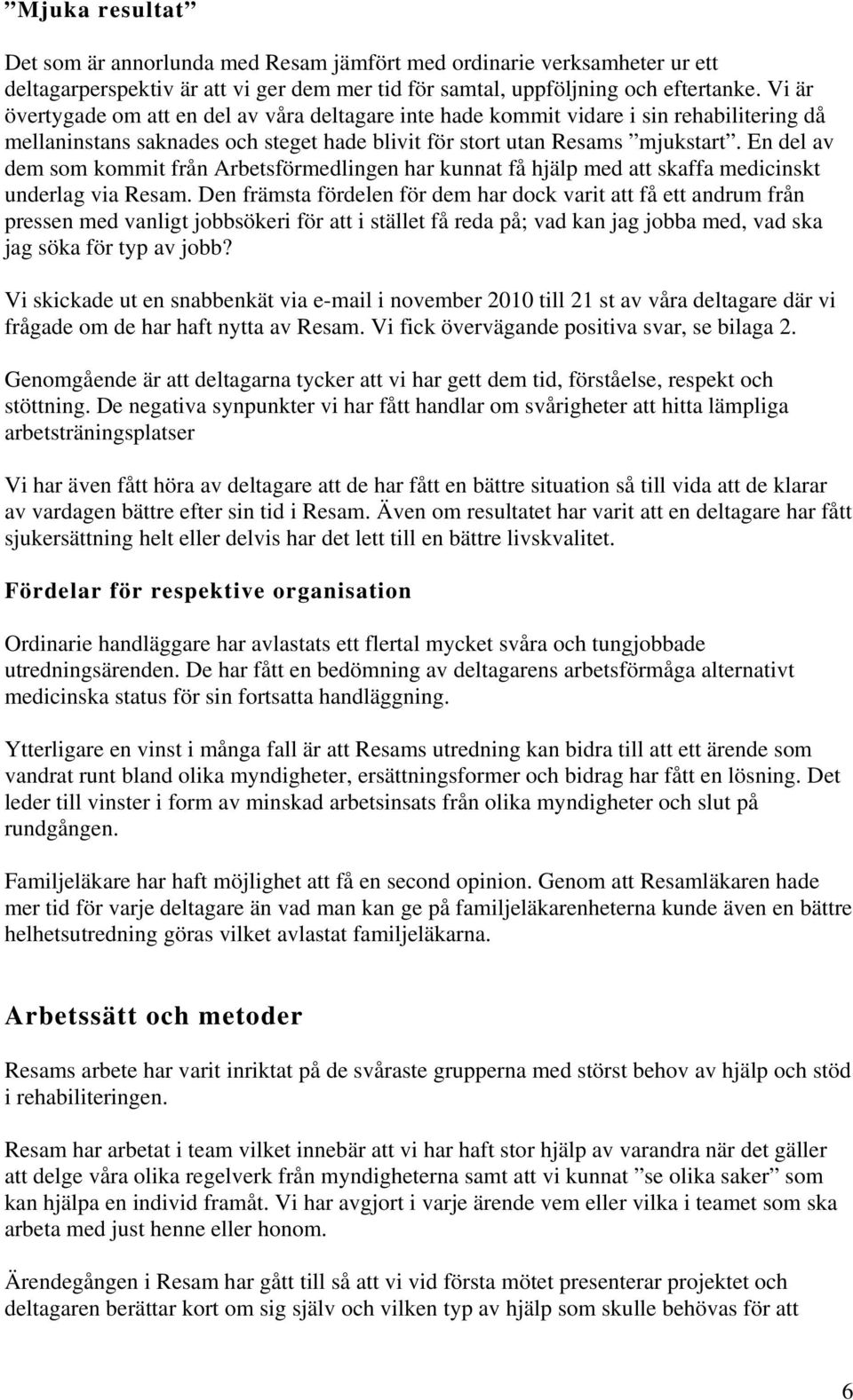 En del av dem som kommit från Arbetsförmedlingen har kunnat få hjälp med att skaffa medicinskt underlag via Resam.