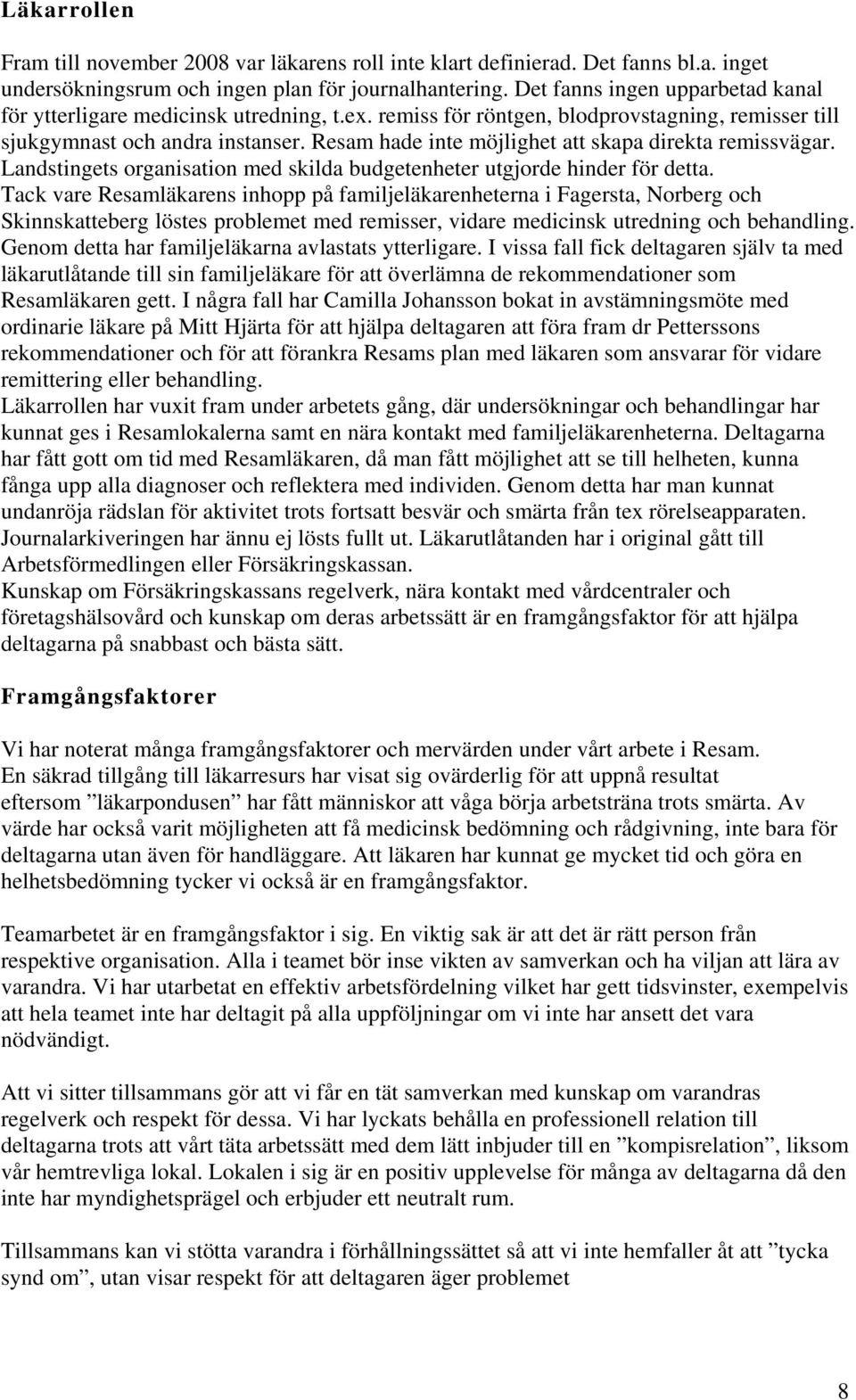 Resam hade inte möjlighet att skapa direkta remissvägar. Landstingets organisation med skilda budgetenheter utgjorde hinder för detta.