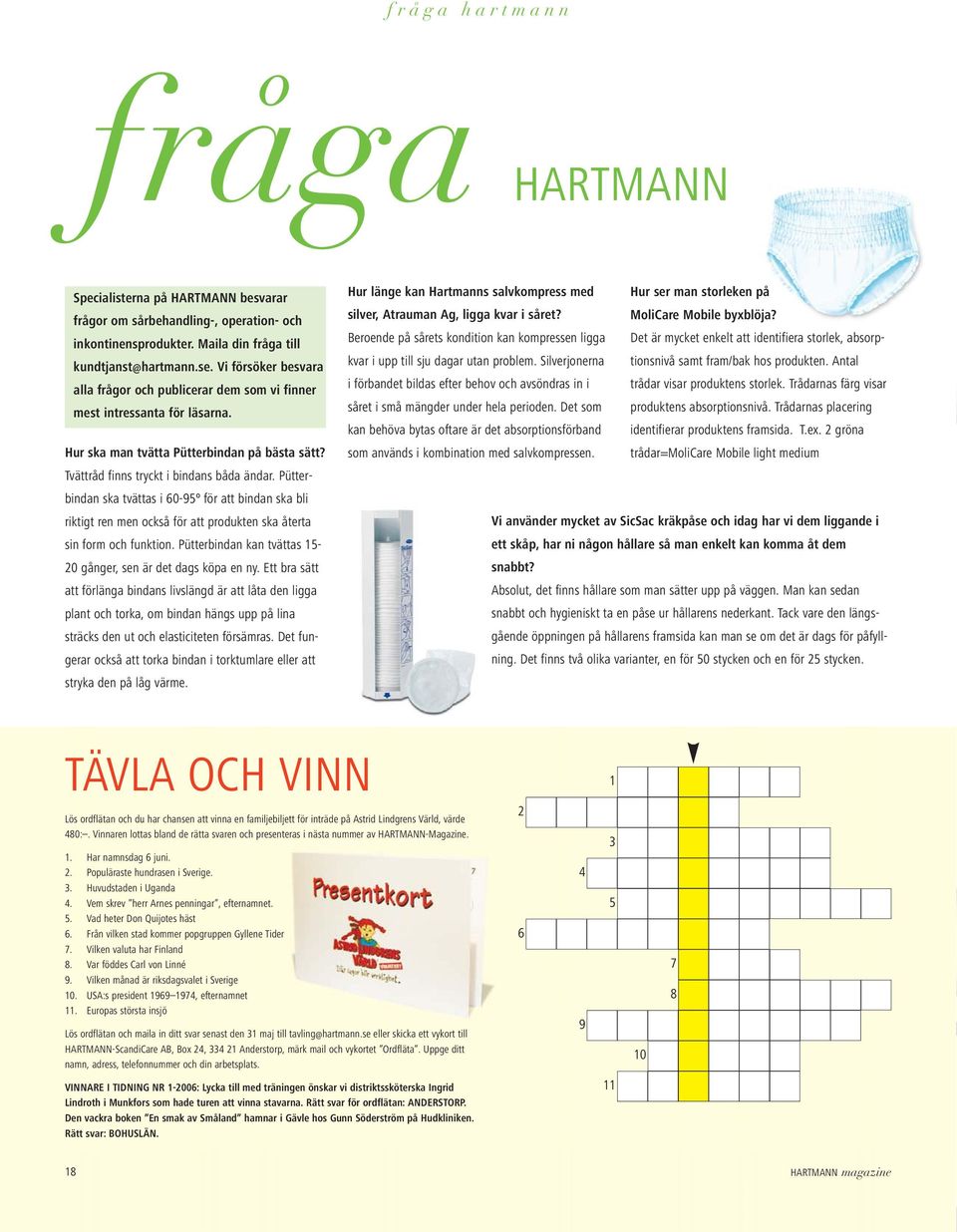 Pütterbindan ska tvättas i 60-95º för att bindan ska bli riktigt ren men också för att produkten ska återta sin form och funktion. Pütterbindan kan tvättas 15-20 gånger, sen är det dags köpa en ny.