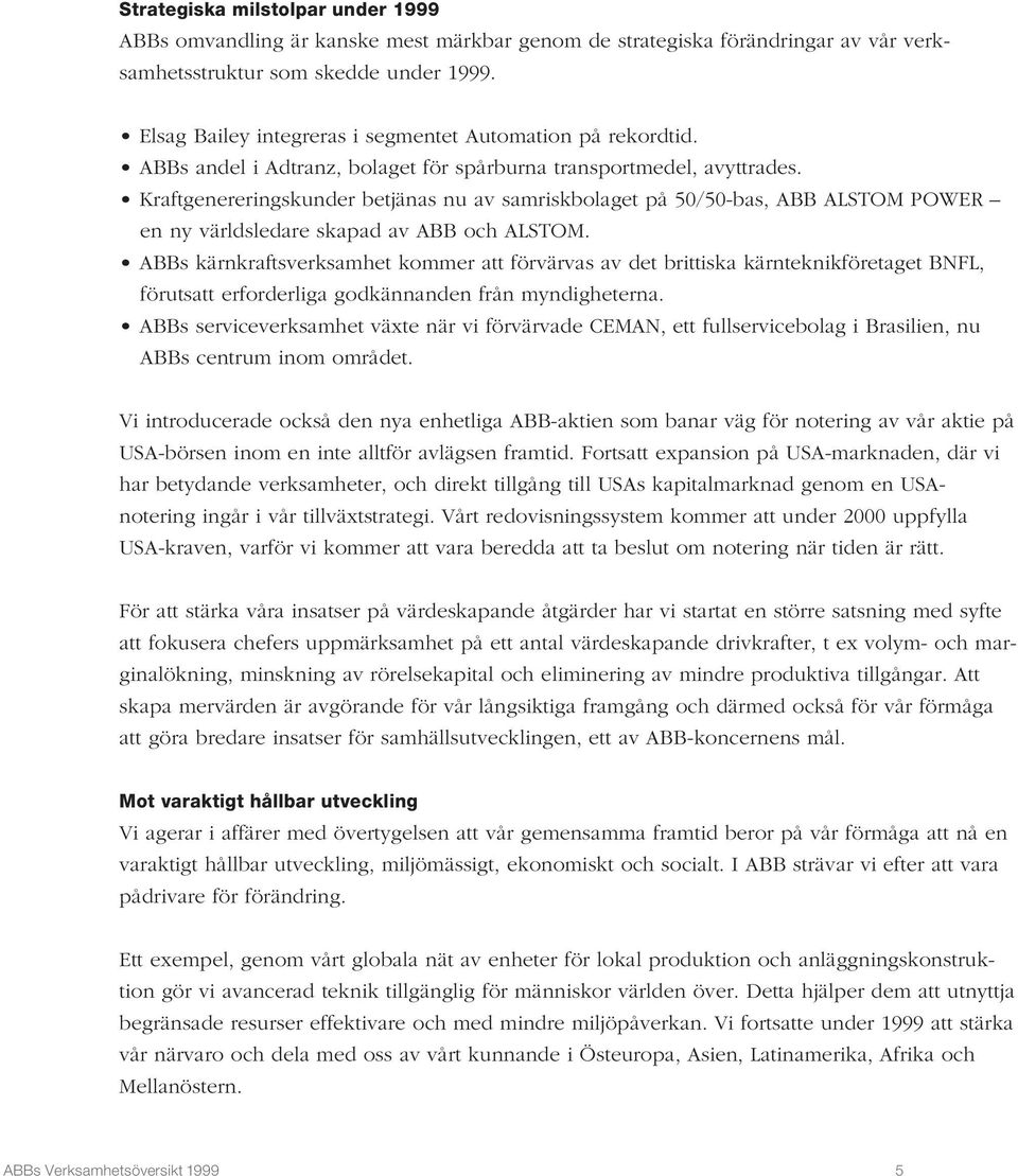 Kraftgenereringskunder betjänas nu av samriskbolaget på 50/50-bas, ABB ALSTOM POWER en ny världsledare skapad av ABB och ALSTOM.