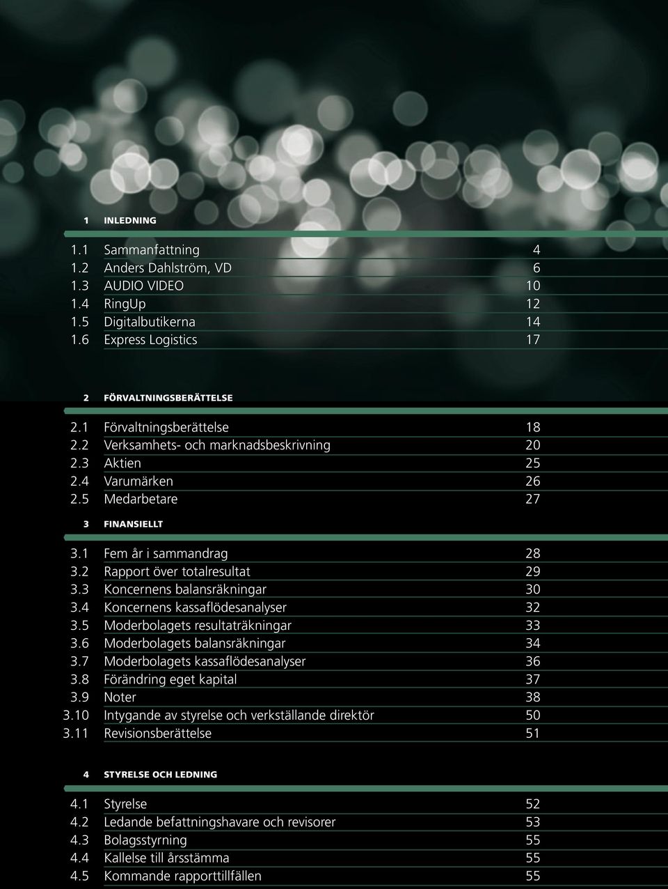 11 Förvaltningsberättelse Förvaltningsberättelse 18 Verksamhets- och marknadsbeskrivning 20 Aktien 25 Varumärken 26 Medarbetare 27 Finansiellt Fem år i sammandrag 28 Rapport över totalresultat 29