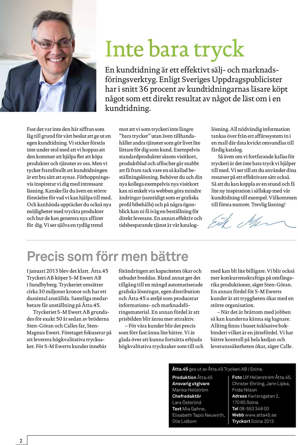 Fast det var inte den här siffran som låg till grund för vårt beslut att ge ut en egen kundtidning.