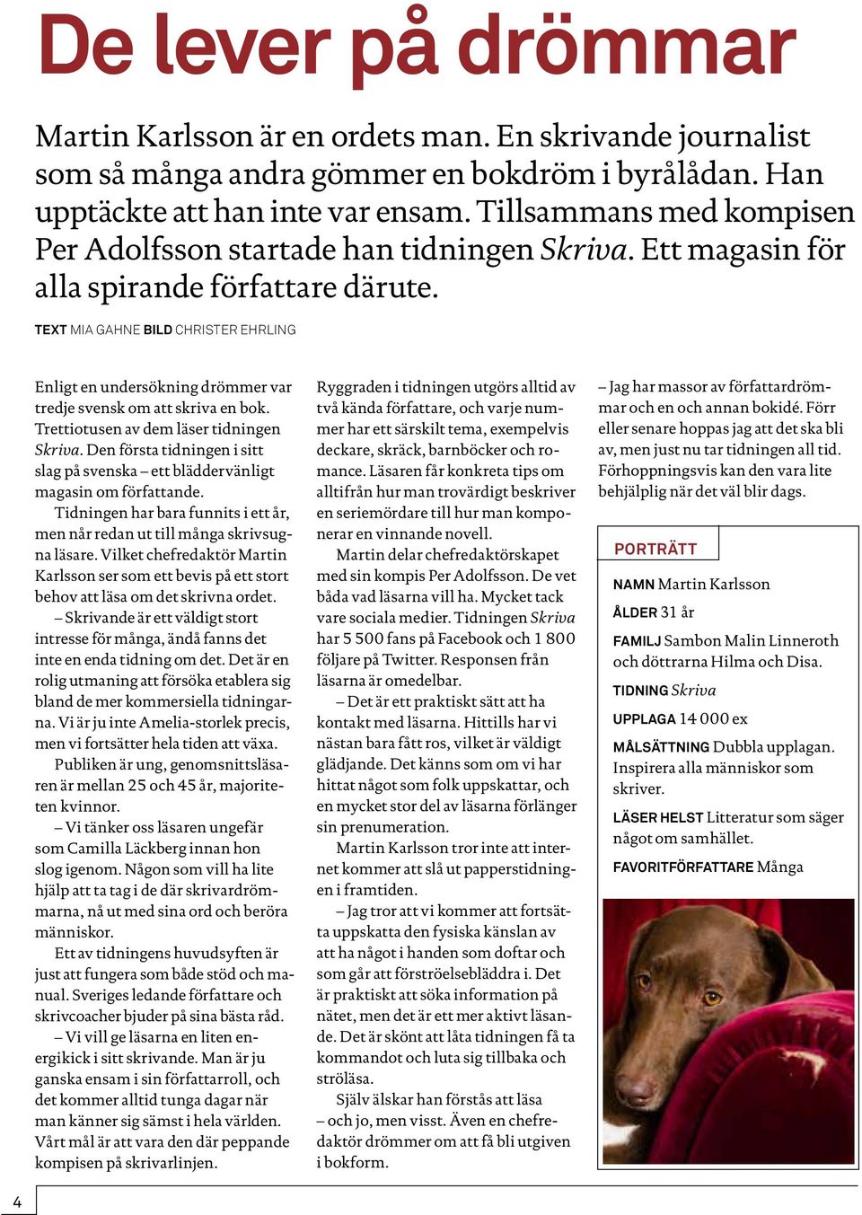 TEXT MIA GAHNE BILD CHRISTER EHRLING Enligt en undersökning drömmer var tredje svensk om att skriva en bok. Trettiotusen av dem läser tidningen Skriva.