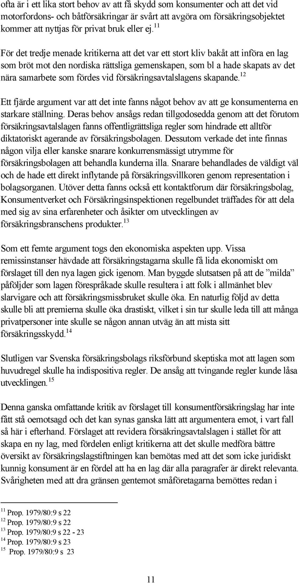 försäkringsavtalslagens skapande. 12 Ett fjärde argument var att det inte fanns något behov av att ge konsumenterna en starkare ställning.