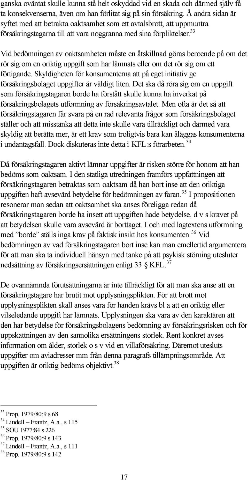 33 Vid bedömningen av oaktsamheten måste en åtskillnad göras beroende på om det rör sig om en oriktig uppgift som har lämnats eller om det rör sig om ett förtigande.