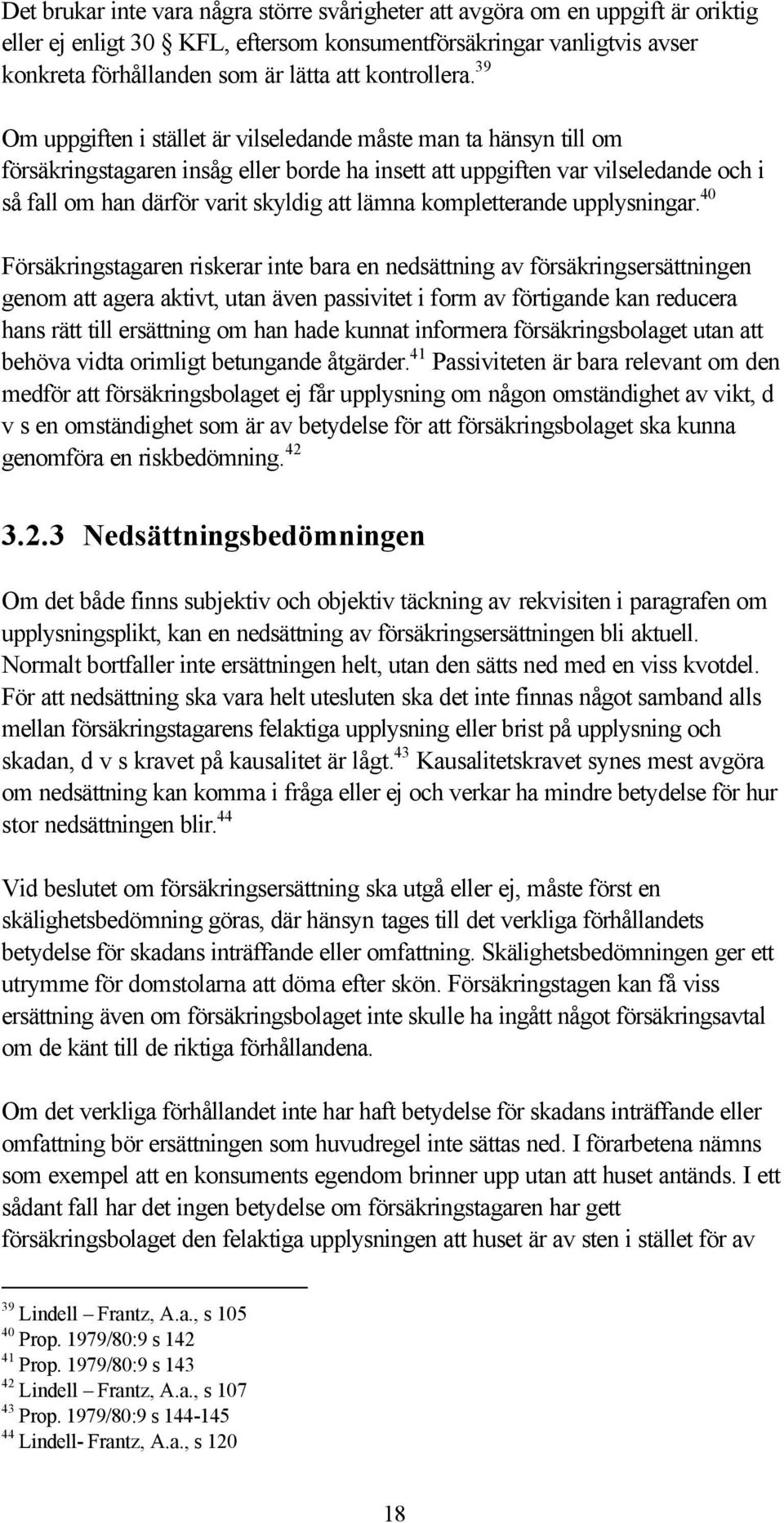 39 Om uppgiften i stället är vilseledande måste man ta hänsyn till om försäkringstagaren insåg eller borde ha insett att uppgiften var vilseledande och i så fall om han därför varit skyldig att lämna