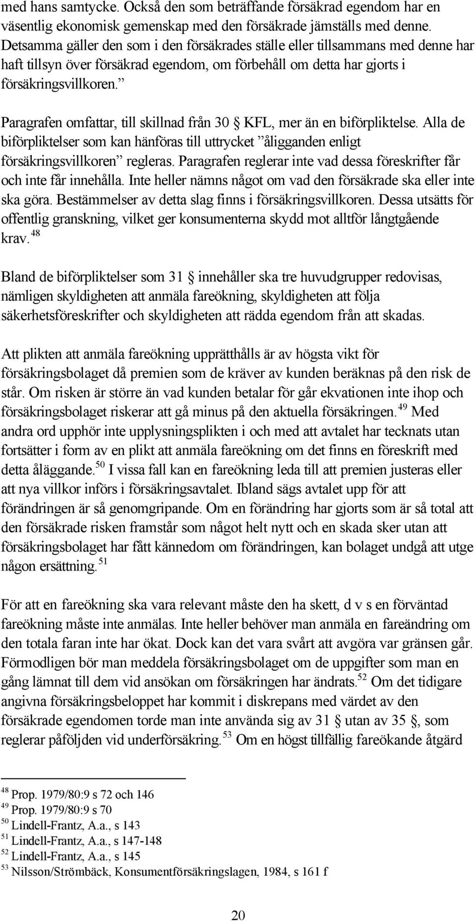 Paragrafen omfattar, till skillnad från 30 KFL, mer än en biförpliktelse. Alla de biförpliktelser som kan hänföras till uttrycket åligganden enligt försäkringsvillkoren regleras.