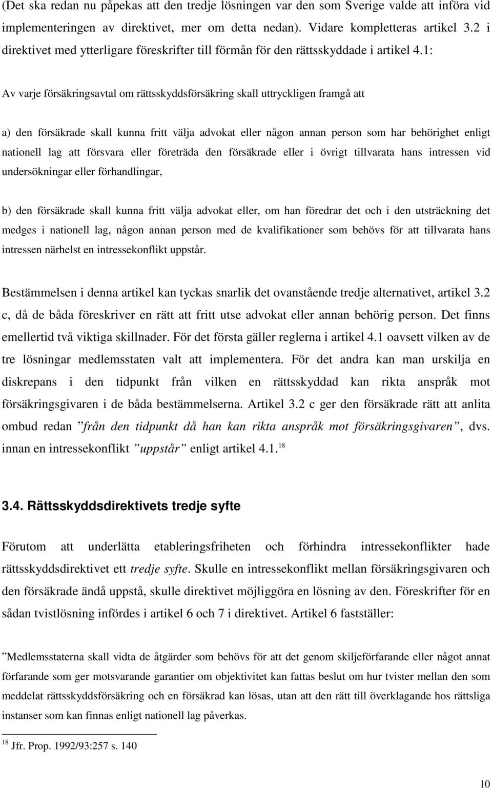 1: Av varje försäkringsavtal om rättsskyddsförsäkring skall uttryckligen framgå att a) den försäkrade skall kunna fritt välja advokat eller någon annan person som har behörighet enligt nationell lag