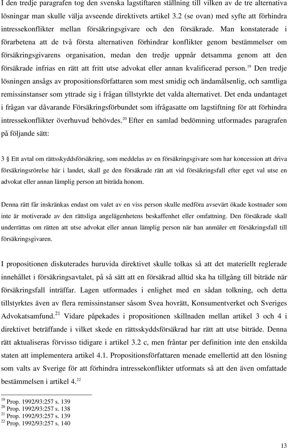 Man konstaterade i förarbetena att de två första alternativen förhindrar konflikter genom bestämmelser om försäkringsgivarens organisation, medan den tredje uppnår detsamma genom att den försäkrade