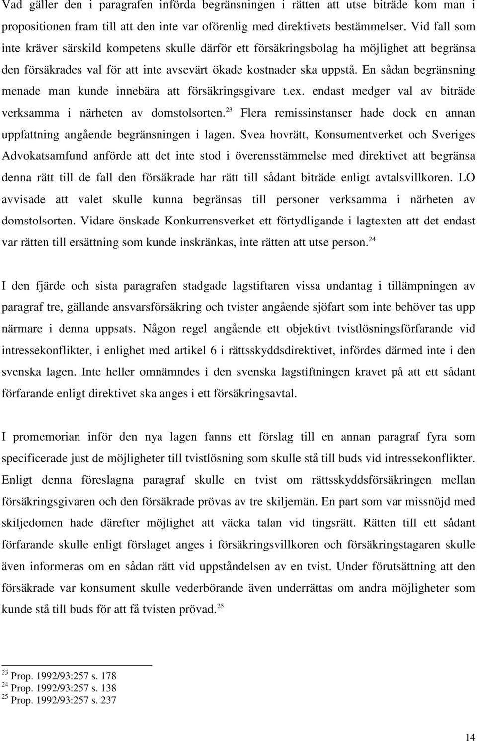 En sådan begränsning menade man kunde innebära att försäkringsgivare t.ex. endast medger val av biträde verksamma i närheten av domstolsorten.