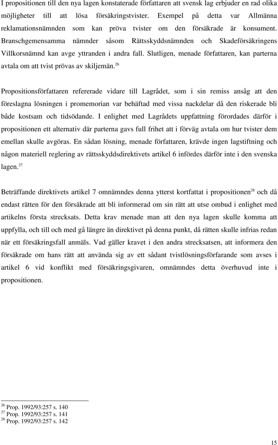 Branschgemensamma nämnder såsom Rättsskyddsnämnden och Skadeförsäkringens Villkorsnämnd kan avge yttranden i andra fall.