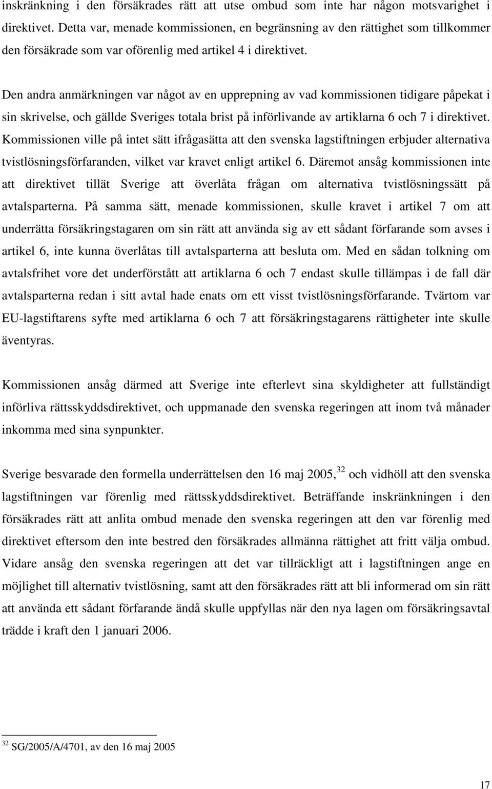 Den andra anmärkningen var något av en upprepning av vad kommissionen tidigare påpekat i sin skrivelse, och gällde Sveriges totala brist på införlivande av artiklarna 6 och 7 i direktivet.